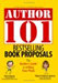 Author 101 Bestselling Book Proposals: The Insider's Guide to Selling Your Work